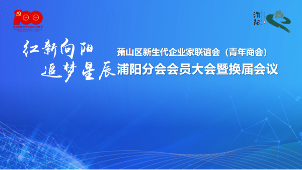 新企联（青商会）浦阳分会会员大会暨换届会议隆重召开！